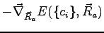 $\displaystyle -\vec{\nabla}_{\vec{R}_a}
E(\{c_i\},\vec{R}_a)$