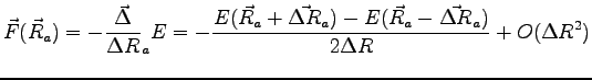 $\displaystyle \vec{F} (\vec{R}_a)=- { \vec{\Delta \over \Delta R}_a } E = - { E...
... R}_a ) - E(\vec{R}_a - \vec{\Delta R}_a ) \over 2 \Delta R } + O({\Delta R}^2)$