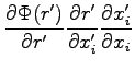 $\displaystyle \frac{\partial \Phi(r') }{\partial r'} \frac{\partial r'}{ \partial x_i'} \frac{ \partial x_i'}{\partial x_i}$