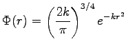 $\displaystyle \Phi(r) = \left ( \frac{2 k}{ \pi} \right )^{3/4} e^{-k r^2}$