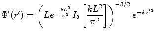 $\displaystyle \Phi'(r') = \left ( L e^{-\frac{k L^2}{\pi^2}} I_0 \left [ \frac{k L^2 }{\pi^2} \right ] \right )^{-3/2} e^{ -k r'^2}$