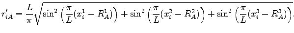 $\displaystyle r'_{iA} = \frac{L}{\pi}\sqrt{\sin^2\left ( \frac{ \pi}{L} ( x_i^1...
... x_i^2-R^2_A ) \right) + \sin^2\left ( \frac{ \pi}{L} ( x_i^3-R^3_A ) \right)}.$