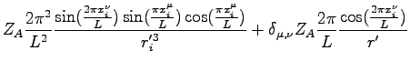 $\displaystyle Z_A \frac{2 \pi^2}{L^2} \frac{\sin(\frac {2 \pi x_i^\nu}{L}) \sin...
... \delta_{\mu,\nu} Z_A \frac{2 \pi }{L}\frac{\cos(\frac {2 \pi x_i^\nu}{L})}{r'}$