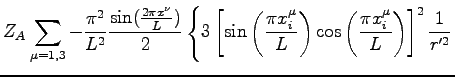 $\displaystyle Z_A \sum_{\mu =1,3} -\frac{\pi^2}{L^2} \frac{\sin(\frac{2 \pi x^\...
...t ) \cos \left (\frac{\pi x_i^\mu}{L} \right ) \right]^2 \frac{1}{r'^2} \right.$