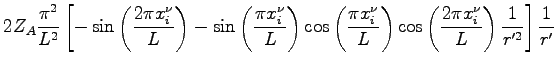 $\displaystyle 2 Z_A \frac{\pi^2}{L^2} \left [-\sin \left (\frac{2 \pi x_i^\nu}{...
... \cos \left (\frac{2 \pi x_i^\nu}{L} \right) \frac{1}{r'^2}\right] \frac{1}{r'}$