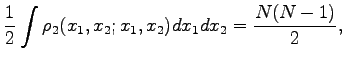 $\displaystyle \frac{1}{2} \int \rho_2 (x_1,x_2;x_1,x_2) dx_1 dx_2 = \frac{N(N-1)}{2},$