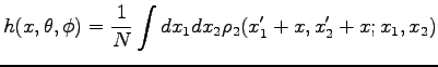 $\displaystyle h(x,\theta,\phi) = \frac{1}{N} \int{dx_1 dx_2 \rho_2(x'_1 + x, x'_2 + x; x_1, x_2)}$