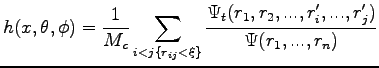 $\displaystyle h(x,\theta,\phi)= \frac{1}{M_c} \sum_{i<j \{ r_{ij}<\xi \}} \frac{\Psi_t(r_1,r_2,...,r'_i,...,r'_j)}{\Psi(r_1,...,r_n)}$