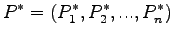 $\displaystyle P^* = (P_1^*,P_2^*,...,P_n^*)$