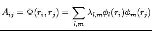 $\displaystyle A_{ij} = \Phi(r_i,r_j)=\sum_{l,m}{\lambda_{l,m}\phi_{l}(r_i)\phi_{m}(r_j)}$