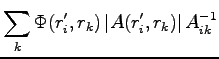 $\displaystyle \sum_k \Phi(r'_i,r_k) \left\vert A(r'_i,r_k) \right\vert A_{ik}^{-1}$