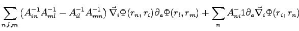 $\displaystyle \sum_{n,l,m}\left( A^{-1}_{in}A_{ml}^{-1} - A^{-1}_{il}A^{-1}_{mn...
...al_a \Phi(r_l,r_m) + \sum _n A_{ni}^-1 \partial_a \vec{\nabla}_i \Phi (r_i,r_n)$