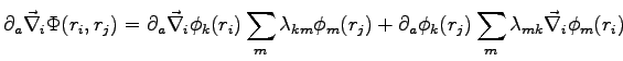 $\displaystyle \partial_a \vec{\nabla}_i \Phi(r_i,r_j) = \partial_a \vec{\nabla}...
...phi_m(r_j) + \partial_a \phi_k(r_j)\sum_m\lambda_{mk}\vec{\nabla}_i \phi_m(r_i)$