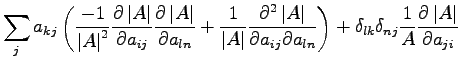 $\displaystyle \sum_j a_{kj}\left ( \frac{-1}{\left\vert A \right\vert^2} \frac{...
...elta_{nj} \frac{1}{A} \frac{\partial \left\vert A \right\vert}{\partial a_{ji}}$