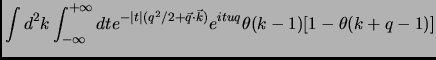 $\displaystyle \int d^2k \int_{-\infty}^{+\infty} dt e^{-\vert t\vert(q^2/2 + \vec{q}\cdot \vec{k})} e^{ituq} \theta(k - 1) [ 1 - \theta(k+q - 1)]$