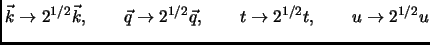 $\displaystyle \vec{k} \rightarrow 2^{1/2}\vec{k}, \qquad \vec{q} \rightarrow 2^{1/2}\vec{q},\qquad t \rightarrow 2^{1/2} t, \qquad u \rightarrow 2^{1/2} u$