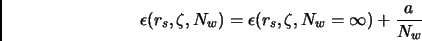 \begin{displaymath}
\epsilon(r_s,\zeta,N_w) = \epsilon(r_s,\zeta,N_w = \infty) + \frac{a}{N_w}
\end{displaymath}