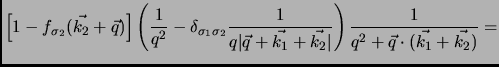 $\displaystyle \left[1 - f_{\sigma_2} (\vec{k_{2}}+\vec{q})\right]\left(\frac{1}...
...{k_1}+\vec{k_2}\vert}\right)\frac{1}{q^2 + \vec{q}\cdot(\vec{k_1}+\vec{k_2})} =$