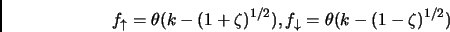 \begin{displaymath}
f_{\uparrow} = \theta(k - (1 +\zeta )^{1/2}), f_{\downarrow} = \theta(k - (1 -\zeta )^{1/2})
\end{displaymath}