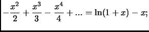 $\displaystyle - \frac{x^2}{2} + \frac{x^3}{3} - \frac{x^4}{4} + . . . = \ln(1+x) - x ;$